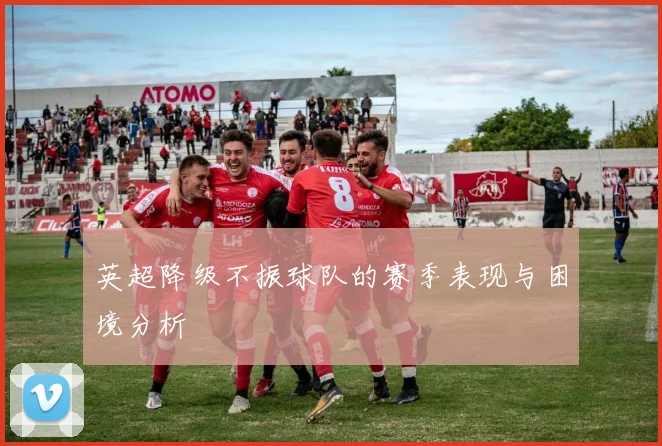 英超降级不振球队的赛季表现与困境分析